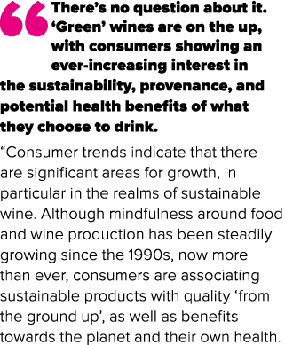 “There’s no question about it. ‘Green’ wines are on the up, with consumers showing an ever increasing interest in the...