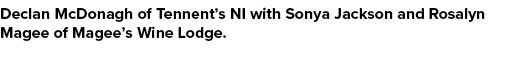 Declan McDonagh of Tennent’s NI with Sonya Jackson and Rosalyn Magee of Magee’s Wine Lodge.