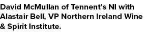 David McMullan of Tennent’s NI with Alastair Bell, VP Northern Ireland Wine & Spirit Institute.