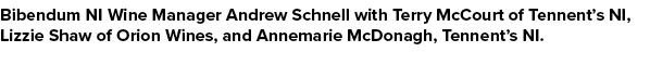 Bibendum NI Wine Manager Andrew Schnell with Terry McCourt of Tennent’s NI, Lizzie Shaw of Orion Wines, and Annemarie...