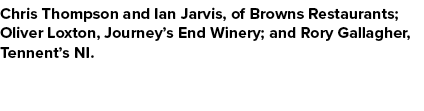 Chris Thompson and Ian Jarvis, of Browns Restaurants; Oliver Loxton, Journey’s End Winery; and Rory Gallagher, Tennen...