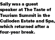 Sally was a guest speaker at The Taste of Tourism Summit in the Culloden Estate and Spa, which returned after a four ...