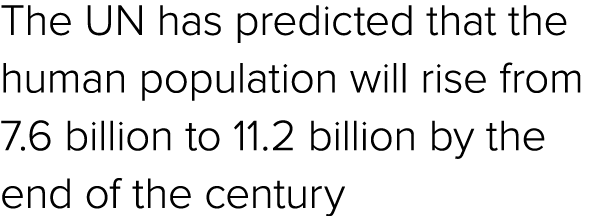The UN has predicted that the human population will rise from 7.6 billion to 11.2 billion by the end of the century 