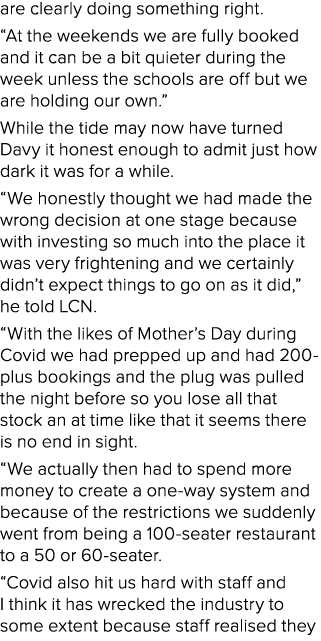 are clearly doing something right. “At the weekends we are fully booked and it can be a bit quieter during the week u...