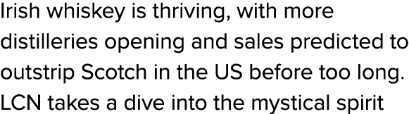 Irish whiskey is thriving, with more distilleries opening and sales predicted to outstrip Scotch in the US before too...