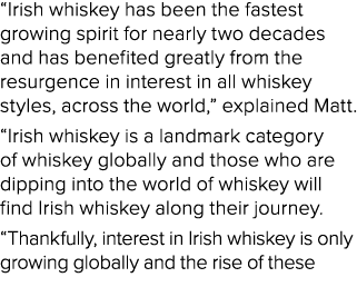“Irish whiskey has been the fastest growing spirit for nearly two decades and has benefited greatly from the resurgen...