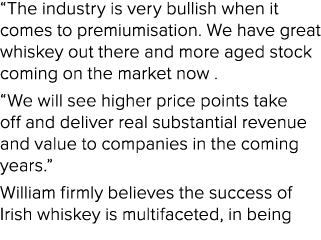 “The industry is very bullish when it comes to premiumisation. We have great whiskey out there and more aged stock co...