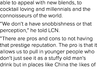 able to appeal with new blends, to cocktail loving and millennials and the connoisseurs of the world. “We don’t a hav...