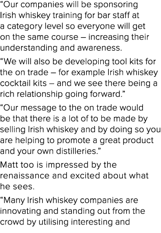 “Our companies will be sponsoring Irish whiskey training for bar staff at a category level so everyone will get on th...