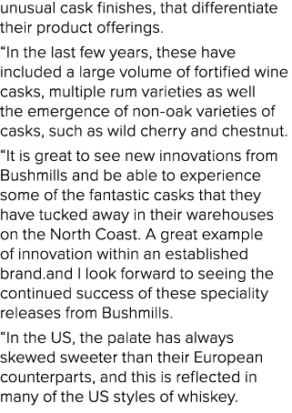 unusual cask finishes, that differentiate their product offerings. “In the last few years, these have included a larg...