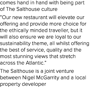 comes hand in hand with being part of The Salthouse culture “Our new restaurant will elevate our offering and provide...