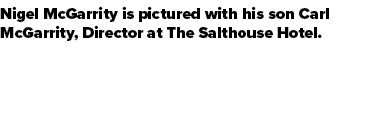 Nigel McGarrity is pictured with his son Carl McGarrity, Director at The Salthouse Hotel.