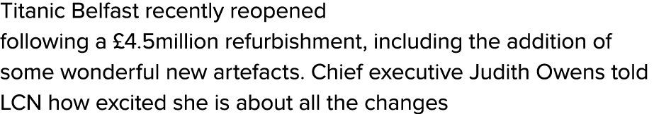 Titanic Belfast recently reopened following a £4.5million refurbishment, including the addition of some wonderful new...