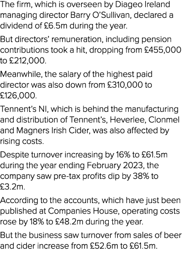 The firm, which is overseen by Diageo Ireland managing director Barry O’Sullivan, declared a dividend of £6.5m during...