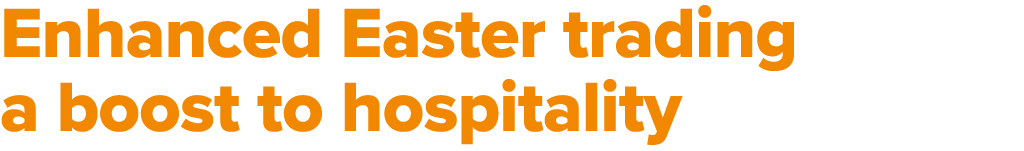 Enhanced Easter trading a boost to hospitality