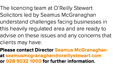 The licencing team at O’Reilly Stewart Solicitors led by Seamus McGranaghan understand challenges facing businesses i...
