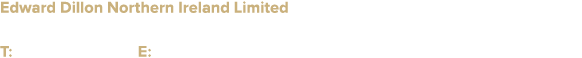 Edward Dillon Northern Ireland Limited Suite 4000 to 4025, 6 Margaret Street, Newry BT34 1DF Down Ireland T: 028 3080...
