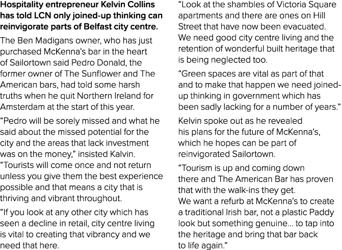 Hospitality entrepreneur Kelvin Collins has told LCN only joined up thinking can reinvigorate parts of Belfast city c...