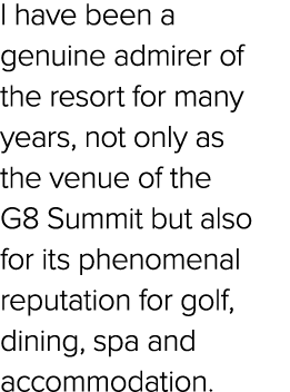 I have been a genuine admirer of the resort for many years, not only as the venue of the G8 Summit but also for its p...