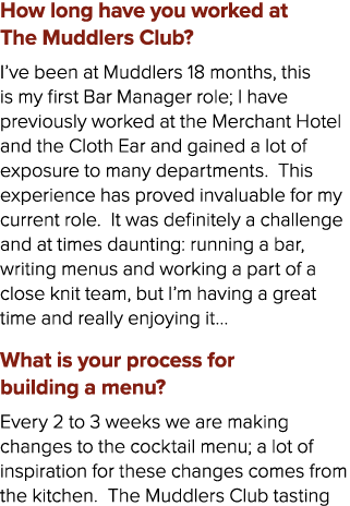 How long have you worked at The Muddlers Club? I’ve been at Muddlers 18 months, this is my first Bar Manager role; I ...