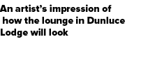 An artist’s impression of how the lounge in Dunluce Lodge will look