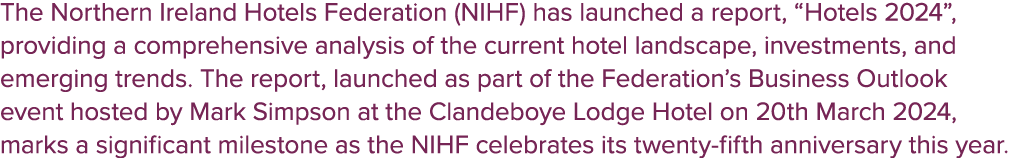The Northern Ireland Hotels Federation (NIHF) has launched a report, “Hotels 2024”, providing a comprehensive analysi...