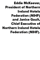 Eddie McKeever, President of Northern Ireland Hotels Federation (NIHF) and Janice Gault, Chief Executive of Northern ...