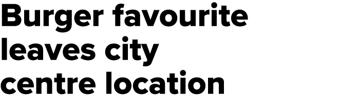 Burger favourite leaves city centre location