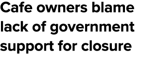 Cafe owners blame lack of government support for closure