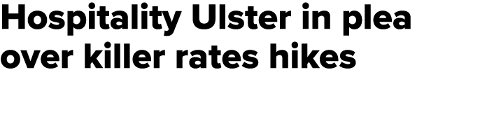 Hospitality Ulster in plea over killer rates hikes