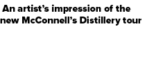  An artist’s impression of the new McConnell’s Distillery tour