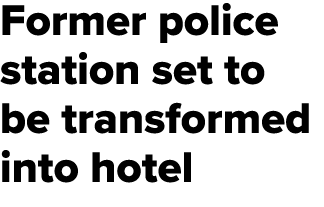 Former police station set to be transformed into hotel