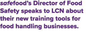 safefood’s Director of Food Safety speaks to LCN about their new training tools for food handling businesses.