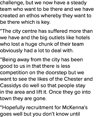 challenge, but we now have a steady team who want to be there and we have created an ethos whereby they want to be th...