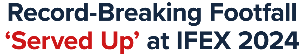 Record Breaking Footfall ‘Served Up’ at IFEX 2024