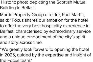  Historic photo depicting the Scottish Mutual Building in Belfast. Martin Property Group director, Paul Martin, said:...