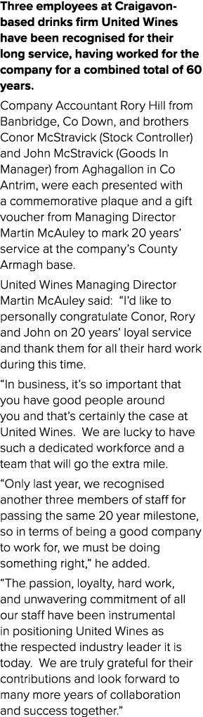 Three employees at Craigavon-based drinks firm United Wines have been recognised for their long service, having worke...