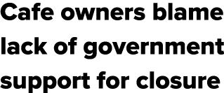 Cafe owners blame lack of government support for closure