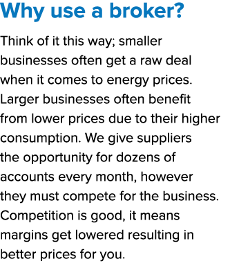 Why use a broker? Think of it this way; smaller businesses often get a raw deal when it comes to energy prices. Larg...