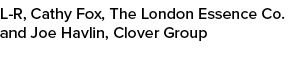 L-R, Cathy Fox, The London Essence Co. and Joe Havlin, Clover Group