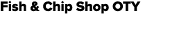 Fish & Chip Shop OTY