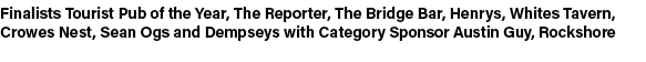 Finalists Tourist Pub of the Year, The Reporter, The Bridge Bar, Henrys, Whites Tavern, Crowes Nest, Sean Ogs and Dem...