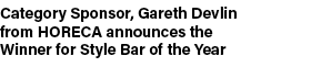 Category Sponsor, Gareth Devlin from HORECA announces the Winner for Style Bar of the Year
