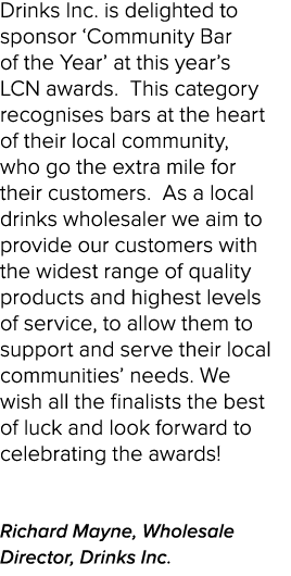 Drinks Inc. is delighted to sponsor ‘Community Bar of the Year’ at this year’s LCN awards. This category recognises b...