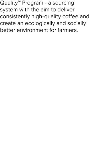 Quality™ Program - a sourcing system with the aim to deliver consistently high-quality coffee and create an ecologica...