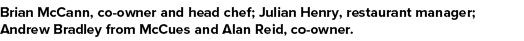 Brian McCann, co-owner and head chef; Julian Henry, restaurant manager; Andrew Bradley from McCues and Alan Reid, co-   
