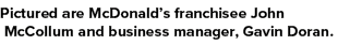 Pictured are McDonald s franchisee John McCollum and business manager, Gavin Doran  