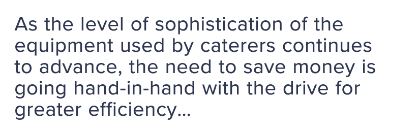 As the level of sophistication of the equipment used by caterers continues to advance, the need to save money is goin   