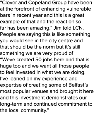 “Clover and Copeland Group have been at the forefront of enhancing vulnerable bars in recent year and this is a great...