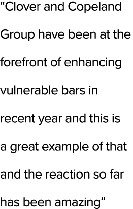“Clover and Copeland Group have been at the forefront of enhancing vulnerable bars in recent year and this is a great...